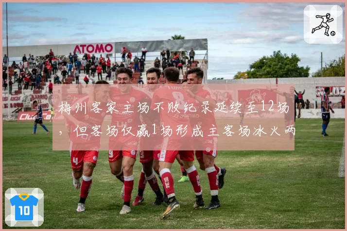梅州客家主场不败纪录延续至12场，但客场仅赢1场形成主客场冰火两重天