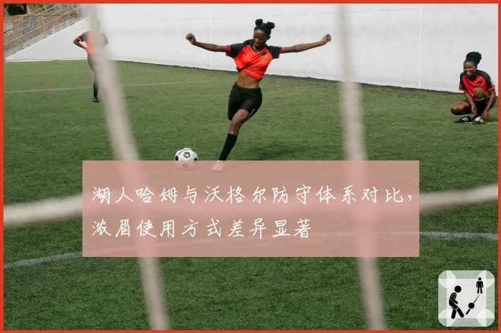 湖人哈姆与沃格尔防守体系对比，浓眉使用方式差异显著