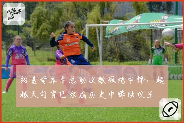 约基奇本季总助攻数冠绝中锋，超越天勾贾巴尔成历史中锋助攻王