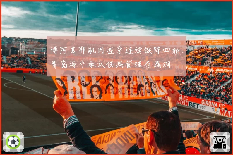 博阿基耶肌肉痉挛连续缺阵四轮，青岛海牛承认伤病管理存漏洞