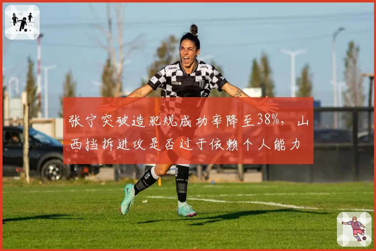 张宁突破造犯规成功率降至38%，山西挡拆进攻是否过于依赖个人能力？