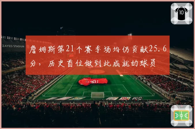 詹姆斯第21个赛季场均仍贡献25.6分，历史首位做到此成就的球员
